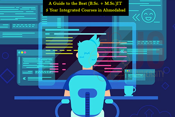 A Guide to the Best (B.Sc. + M.Sc.)IT 5 Year Integrated Courses in Ahmedabad.